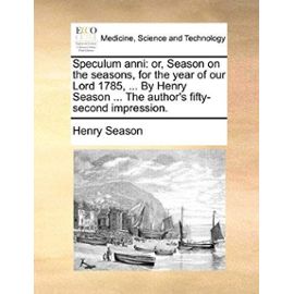 Speculum anni: or, Season on the seasons, for the year of our Lord 1785, ... By Henry Season ... The author's fifty-second impression. - Henry Season