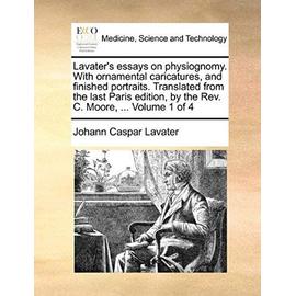 Lavater's essays on physiognomy. With ornamental caricatures, and finished portraits. Translated from the last Paris edition, by the Rev. C. Moore, ... Volume 1 of 4 - Johann Caspar Lavater