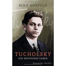 Tucholsky: Ein deutsches Leben. Biographie - Hosfeld, Rolf