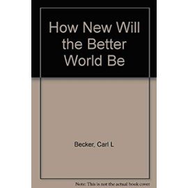 How New Will the Better World Be - Carl L. Becker