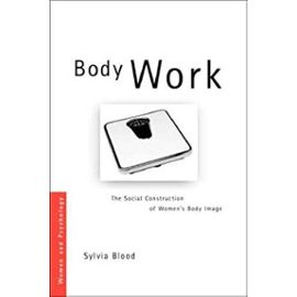 Body Work: The Social Construction of Women's Body Image (Women and Psychology) - Sylvia K. Blood