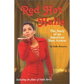 Red Hot Halle: The Story of an American Best Actress Including the Films of Halle Berry - Kelly Kenyatta