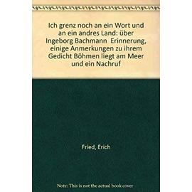 Ich grenz noch an ein Wort und an ein andres Land: über Ingeborg Bachmann Erinnerung, einige Anmerkungen zu ihrem Gedicht "Böhmen liegt am Meer und ein Nachruf - Unknown