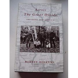 Across the Great Divide: The "Band" and America - Barney Hoskyns