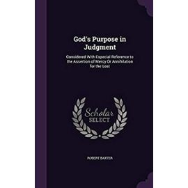 God's Purpose in Judgment: Considered with Especial Reference to the Assertion of Mercy or Annihilation for the Lost - Baxter, Robert