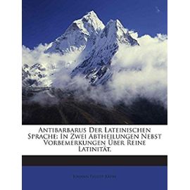 Antibarbarus Der Lateinischen Sprache: In Zwei Abtheilungen Nebst Vorbemerkungen Uber Reine Latinitat, - Johann Philipp Krebs