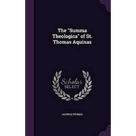 The Summa Theologica of St. Thomas Aquinas - Thomas, Aquinas