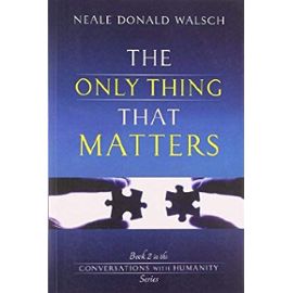 Only Thing That Matters - Walsch; Neale Donald