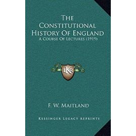 The Constitutional History of England: A Course of Lectures (1919) - Maitland, F W