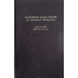 Katherine Anne Porter: An Annotated Bibliography (Garland Reference Library of the Humanities) - Kathryn Hilt