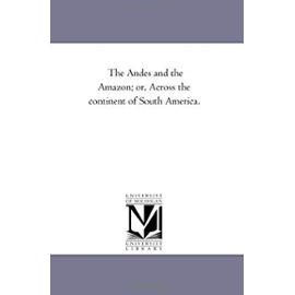 The andes and the Amazon; or, Across the Continent of South America. - James Orton