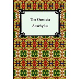The Oresteia (Agamemnon, the Libation-Bearers, and the Eumenides) - Unknown