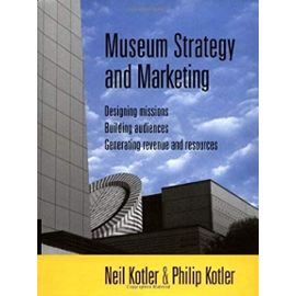 Museum Strategy and Marketing: Designing Missions, Building Audiences, Generating Revenue and Resources: 1st (First) Edition - Philip Kotler Neil Kotler