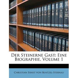 Der Steinerne Gast: Eine Biographie, Volume 1 - Christian Ernst Von Bentzel-Sternau