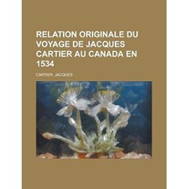 Relation Originale Du Voyage de Jacques Cartier Au Canada En 1534 - Jacques Cartier