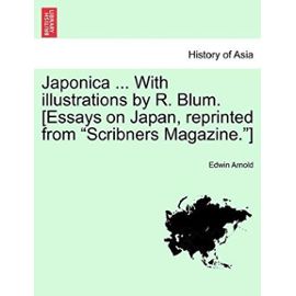Japonica ... with Illustrations by R. Blum. [Essays on Japan, Reprinted from Scribners Magazine.] - Arnold, Sir Edwin