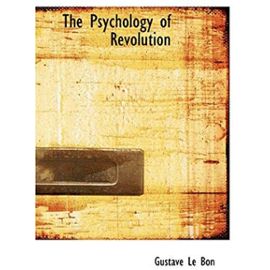 The Psychology of Revolution - Gustave Le Bon