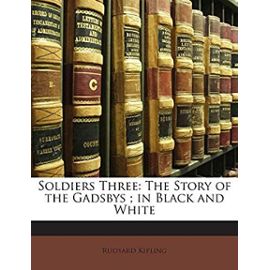 Soldiers Three: The Story of the Gadsbys. in Black and White - Rudyard Kipling