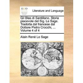Gil Blas Di Santillano. Storia Piacevole del Sig. Le Sage. Tradotta Dal Francese Dal Dottore Pietro Crocchi, ... Volume 4 of 4 - Alain Rene Le Sage