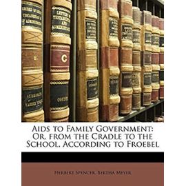 AIDS to Family Government: Or, from the Cradle to the School, According to Froebel - Herbert Spencer