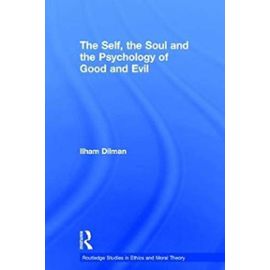 The Self, the Soul and the Psychology of Good and Evil (Routledge Studies in Ethics and Moral Theory) - Dilman, Ilham