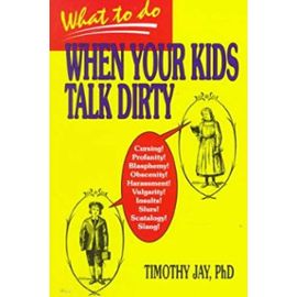 What to Do When Your Kids Talk Dirty - Timothy Jay