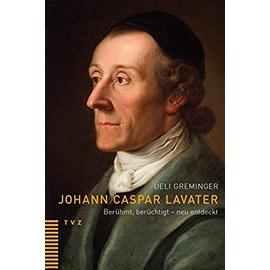 Johann Caspar Lavater: Beruhmt, Beruchtigt - Neu Entdeckt - Ueli Greminger