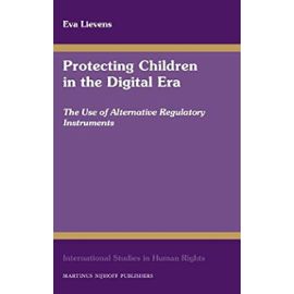 Protecting Children in the Digital Era: The Use of Alternative Regulatory Instruments (International Studies in Human Rights) - Unknown