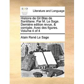 Histoire de Gil Blas de Santillane. Par M. Le Sage. Dernire Edition Revue, & Corrige. Avec Des Figures. Volume 4 of 4 - Alain Rene Le Sage