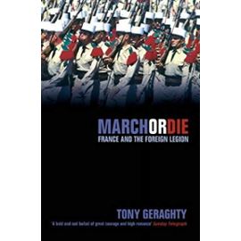 March Or Die - France And The Foreign Legion - Tony Geraghty