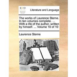 The Works of Laurence Sterne. in Ten Volumes Complete. ... with a Life of the Author, Written by Himself. ... Volume 10 of 10 - Laurence Sterne
