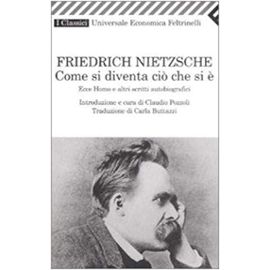 Come si diventa ciò che si è. Ecce homo e altri scritti autobiografici - Friedrich Nietzsche