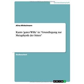 Kants 'guter Wille' in: "Grundlegung zur Metaphysik der Sitten - Alina Winkelmann