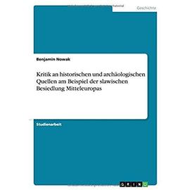 Kritik an historischen und archäologischen Quellen am Beispiel der slawischen Besiedlung Mitteleuropas - Benjamin Nowak