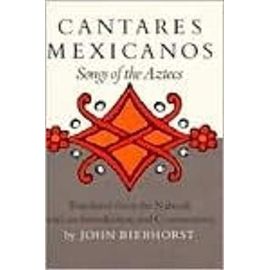Cantares Mexicanos: Songs of the Aztecs - John Bierhorst