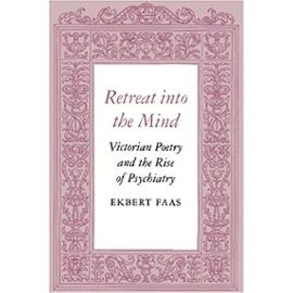 Retreat into the Mind: Victorian Poetry and the Rise of Psychiatry (Princeton Legacy Library) - Ekbert Faas