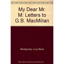 My Dear Mr. M: Letters to G.B. MacMillan - Lucy Maud Montgomery