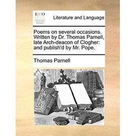 Poems on Several Occasions. Written by Dr. Thomas Parnell, Late Arch-Deacon of Clogher: And Publish'd by Mr. Pope. - Thomas Parnell