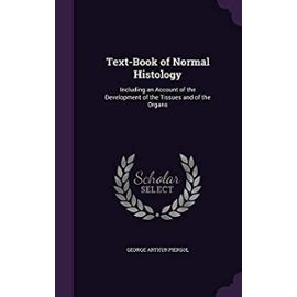 Text-Book of Normal Histology: Including an Account of the Development of the Tissues and of the Organs - Piersol, George Arthur