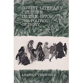 Soviet Literary Culture in the 1970s: The Politics of Irony - Anatoly Vishevsky