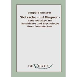 Nietzsche und Wagner - neue Beiträge zur Geschichte und Psychologie ihrer Freundschaft - Luitpold Griesser