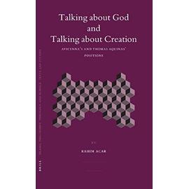 Talking about God and Talking about Creation: Avicenna's and Thomas Aquinas' Positions - Rahim Acar