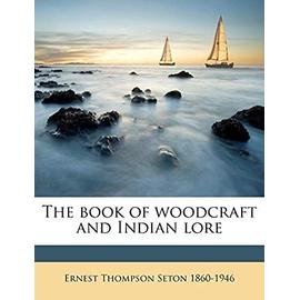 The Book of Woodcraft and Indian Lore - Seton, Ernest Thompson