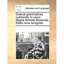 Gr]c] Grammatices Rudimenta. in Usum Regi] Schol] Etonensis. Editio Nova Recognita. - Unknown