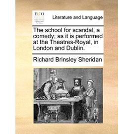 The School for Scandal, a Comedy; As It Is Performed at the Theatres-Royal, in London and Dublin. - Richard Brinsley Sheridan