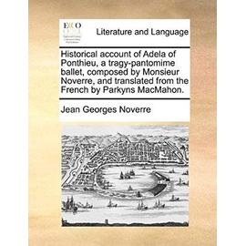 Historical Account of Adela of Ponthieu, a Tragy-Pantomime Ballet, Composed by Monsieur Noverre, and Translated from the French by Parkyns Macmahon. - Jean Georges Noverre