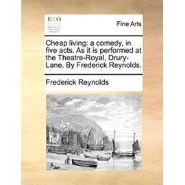 Cheap Living: A Comedy, in Five Acts. as It Is Performed at the Theatre-Royal, Drury-Lane. by Frederick Reynolds. - Unknown
