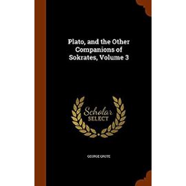 Plato, and the Other Companions of Sokrates, Volume 3 - Grote, George
