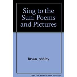 Sing to the Sun: Poems and Pictures - Bryan Ashley