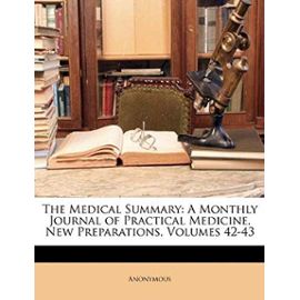 The Medical Summary: A Monthly Journal of Practical Medicine, New Preparations, Volumes 42-43 - Anonymous